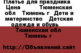 Платье для праздника › Цена ­ 600 - Тюменская обл., Тюмень г. Дети и материнство » Детская одежда и обувь   . Тюменская обл.,Тюмень г.